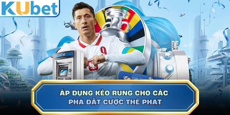 Áp dụng kèo rung cho các pha đặt cược thẻ phạt 